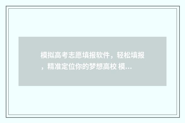 模拟高考志愿填报软件，轻松填报，精准定位你的梦想高校 模拟高考志愿填报入口