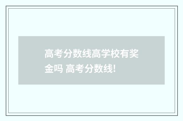 高考分数线高学校有奖金吗 高考分数线!