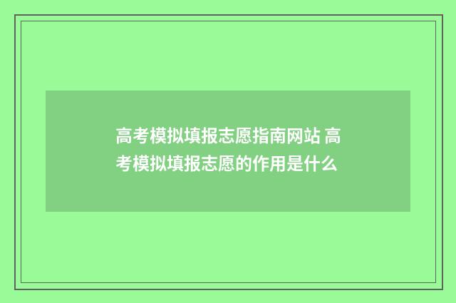 高考模拟填报志愿指南网站 高考模拟填报志愿的作用是什么