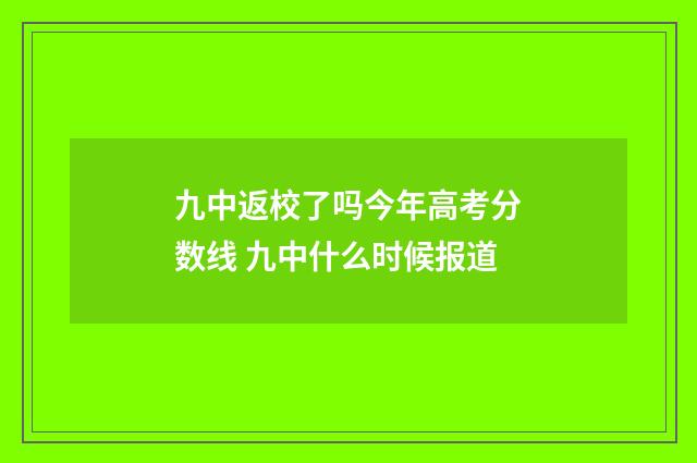 九中返校了吗今年高考分数线 九中什么时候报道