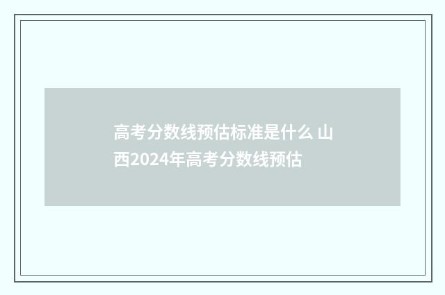 高考分数线预估标准是什么 山西2024年高考分数线预估