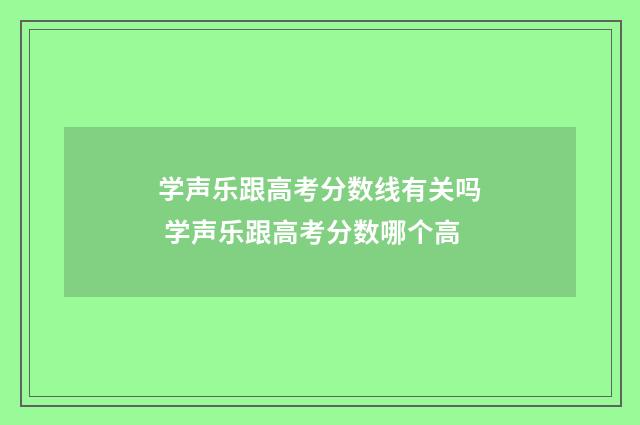 学声乐跟高考分数线有关吗 学声乐跟高考分数哪个高