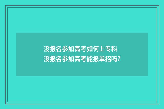 没报名参加高考如何上专科 没报名参加高考能报单招吗?