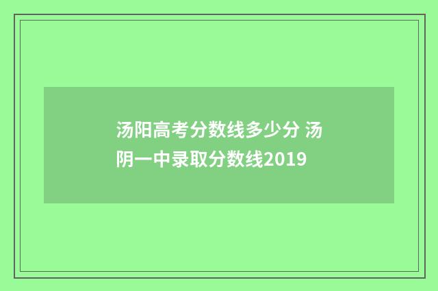 汤阳高考分数线多少分 汤阴一中录取分数线2019