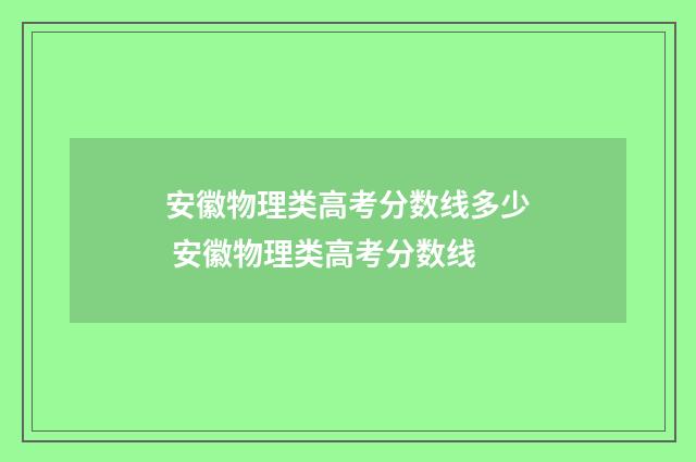 安徽物理类高考分数线多少 安徽物理类高考分数线