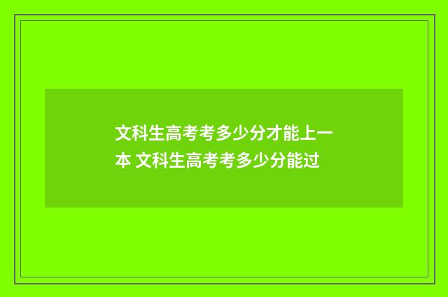 文科生高考考多少分才能上一本 文科生高考考多少分能过