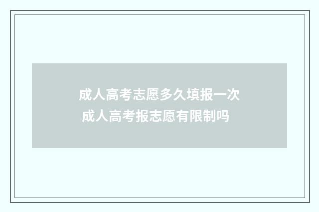 成人高考志愿多久填报一次 成人高考报志愿有限制吗