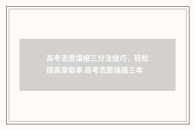 高考志愿填报三分法技巧，轻松提高录取率 高考志愿填报三本