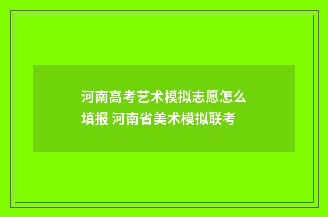 河南高考艺术模拟志愿怎么填报 河南省美术模拟联考