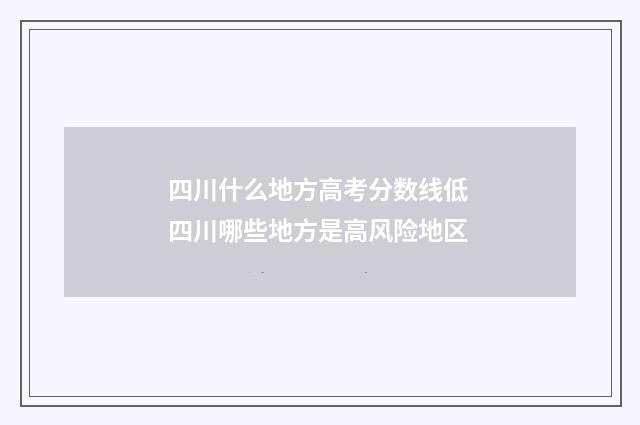 四川什么地方高考分数线低 四川哪些地方是高风险地区