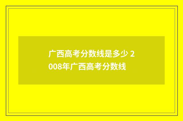 广西高考分数线是多少 2008年广西高考分数线