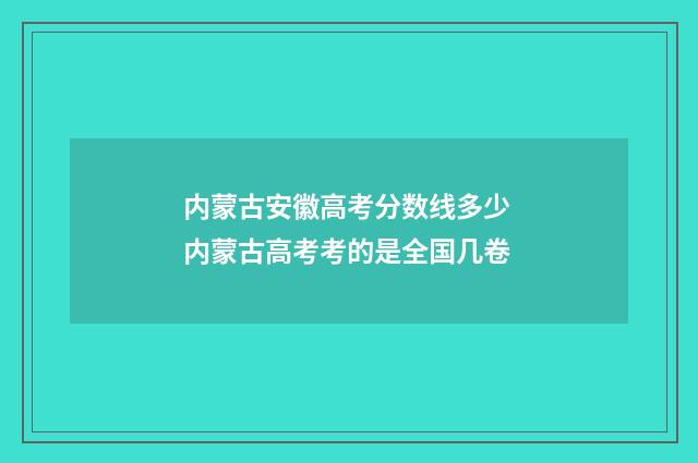 内蒙古安徽高考分数线多少 内蒙古高考考的是全国几卷
