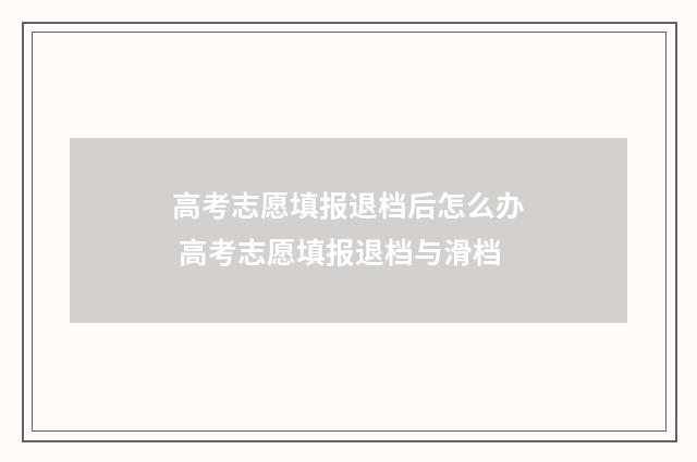 高考志愿填报退档后怎么办 高考志愿填报退档与滑档