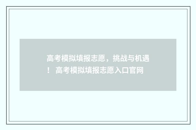 高考模拟填报志愿，挑战与机遇！ 高考模拟填报志愿入口官网