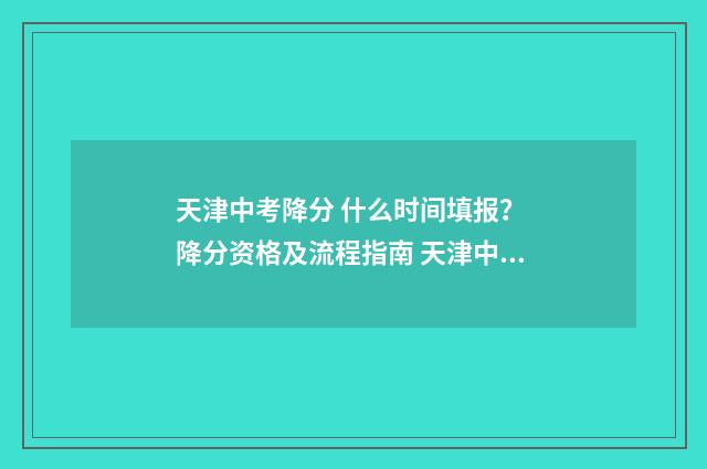 天津中考降分 什么时间填报？ 降分资格及流程指南 天津中考降分特长生