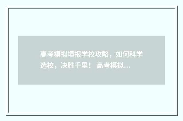 高考模拟填报学校攻略，如何科学选校，决胜千里！ 高考模拟填报学校怎么填