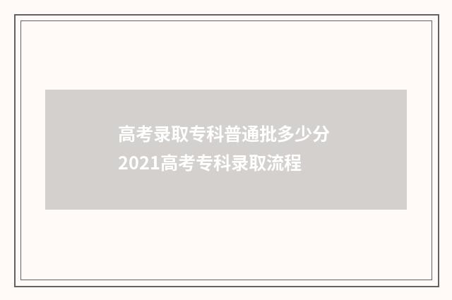 高考录取专科普通批多少分 2021高考专科录取流程