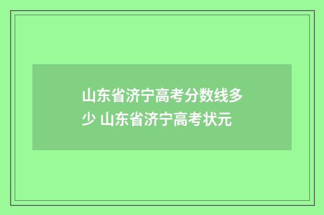 山东省济宁高考分数线多少 山东省济宁高考状元