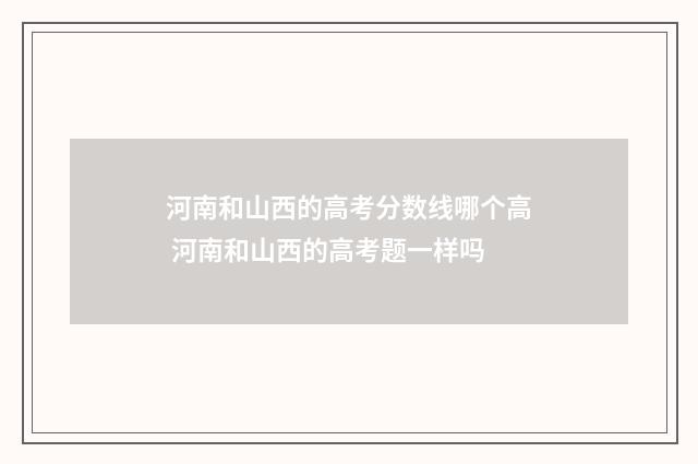 河南和山西的高考分数线哪个高 河南和山西的高考题一样吗