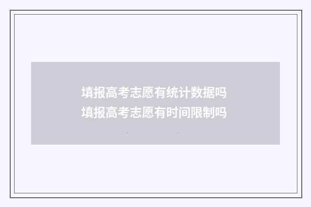 填报高考志愿有统计数据吗 填报高考志愿有时间限制吗