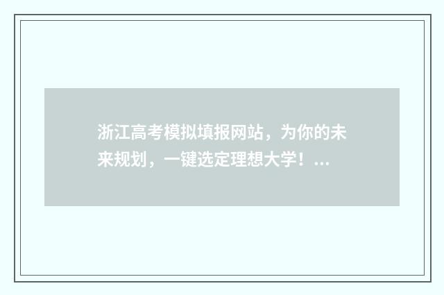 浙江高考模拟填报网站，为你的未来规划，一键选定理想大学！ 浙江高考模拟填报