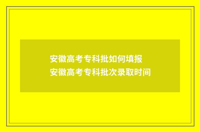 安徽高考专科批如何填报 安徽高考专科批次录取时间