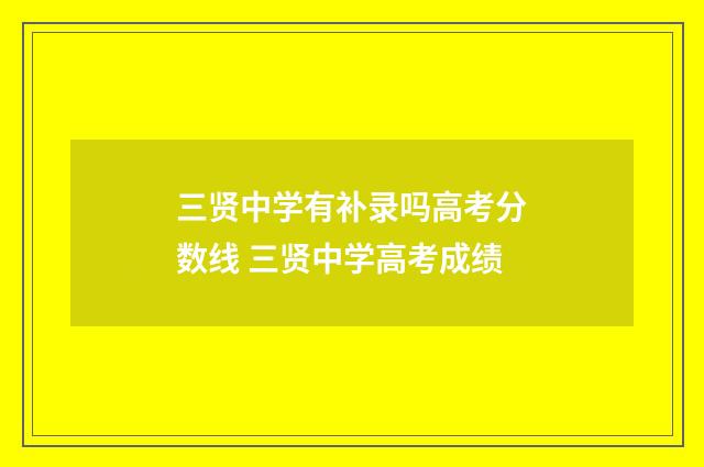 三贤中学有补录吗高考分数线 三贤中学高考成绩