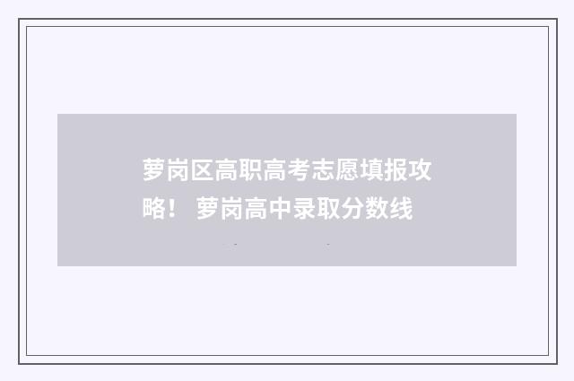 萝岗区高职高考志愿填报攻略！ 萝岗高中录取分数线