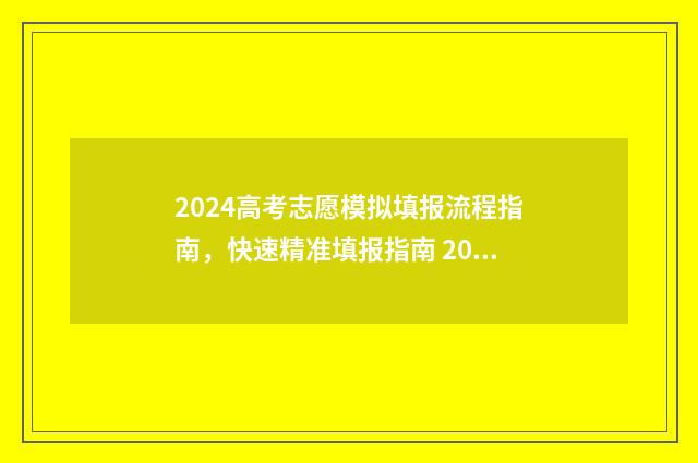 2024高考志愿模拟填报流程指南，快速精准填报指南 2024高考志愿模拟填报入口
