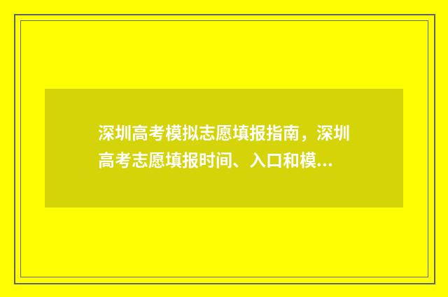 深圳高考模拟志愿填报指南，深圳高考志愿填报时间、入口和模拟系统 深圳高考模拟志愿怎么填