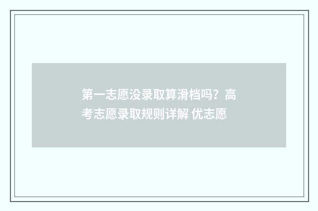第一志愿没录取算滑档吗？高考志愿录取规则详解 优志愿