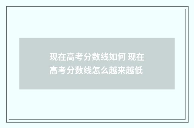现在高考分数线如何 现在高考分数线怎么越来越低