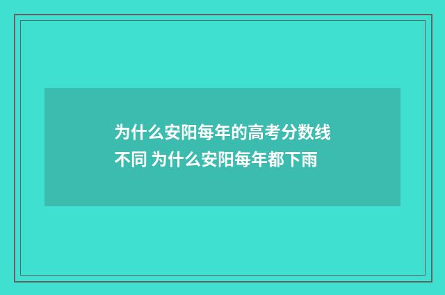 为什么安阳每年的高考分数线不同 为什么安阳每年都下雨
