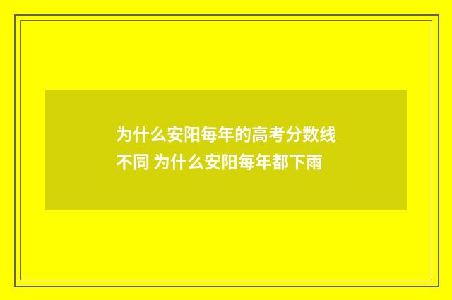 为什么安阳每年的高考分数线不同 为什么安阳每年都下雨