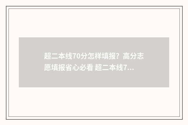 超二本线70分怎样填报？高分志愿填报省心必看 超二本线70分可以报哪些大学
