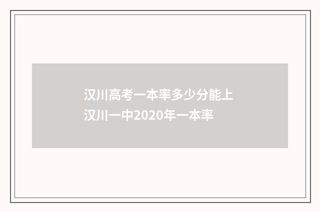 汉川高考一本率多少分能上 汉川一中2020年一本率