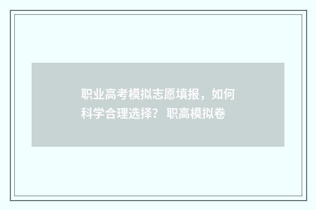 职业高考模拟志愿填报，如何科学合理选择？ 职高模拟卷