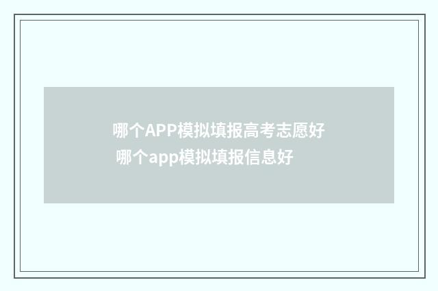 哪个APP模拟填报高考志愿好 哪个app模拟填报信息好
