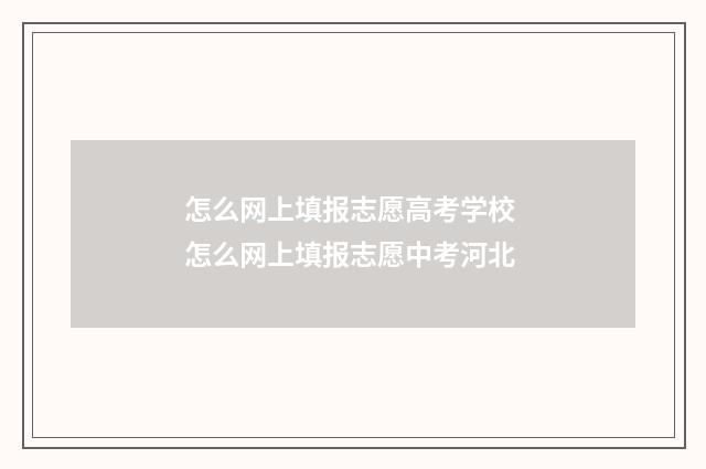 怎么网上填报志愿高考学校 怎么网上填报志愿中考河北