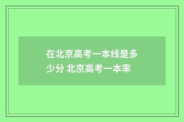 在北京高考一本线是多少分 北京高考一本率