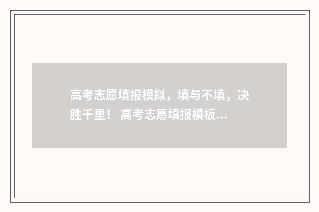 高考志愿填报模拟，填与不填，决胜千里！ 高考志愿填报模板山西