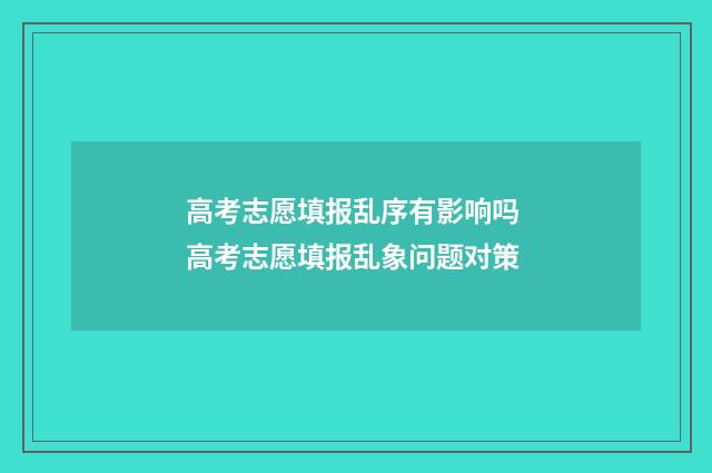 高考志愿填报乱序有影响吗 高考志愿填报乱象问题对策
