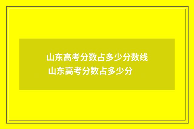 山东高考分数占多少分数线 山东高考分数占多少分