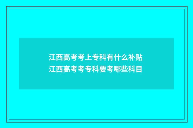 江西高考考上专科有什么补贴 江西高考考专科要考哪些科目