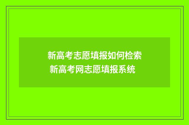 新高考志愿填报如何检索 新高考网志愿填报系统