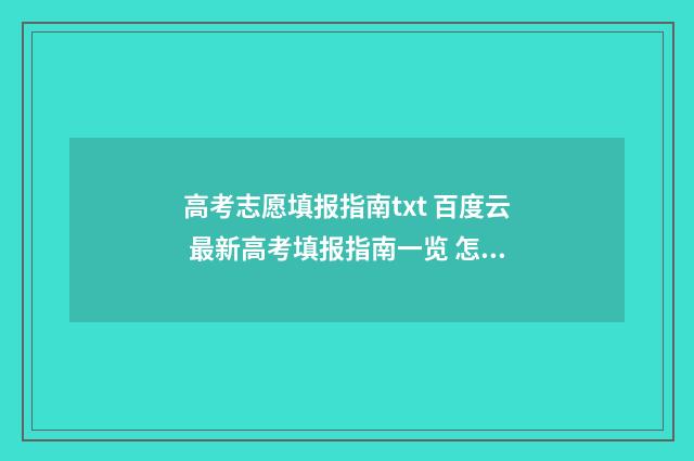 高考志愿填报指南txt 百度云 最新高考填报指南一览 怎么报志愿高考