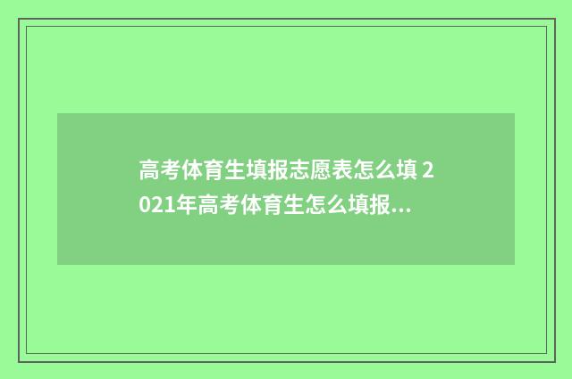 高考体育生填报志愿表怎么填 2021年高考体育生怎么填报志愿