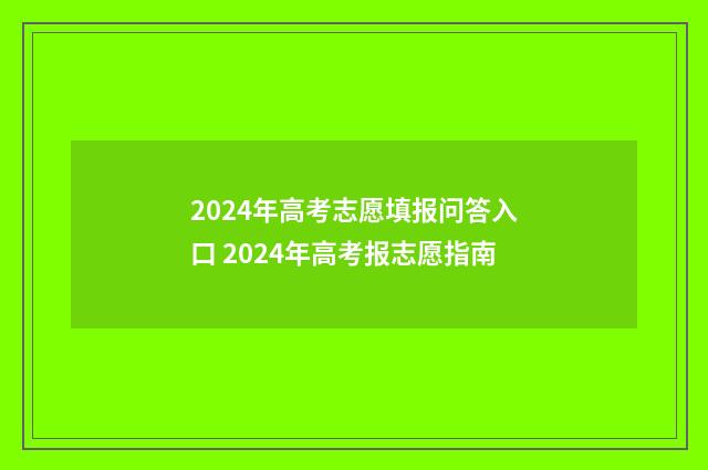 2024年高考志愿填报问答入口 2024年高考报志愿指南