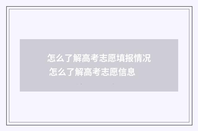 怎么了解高考志愿填报情况 怎么了解高考志愿信息
