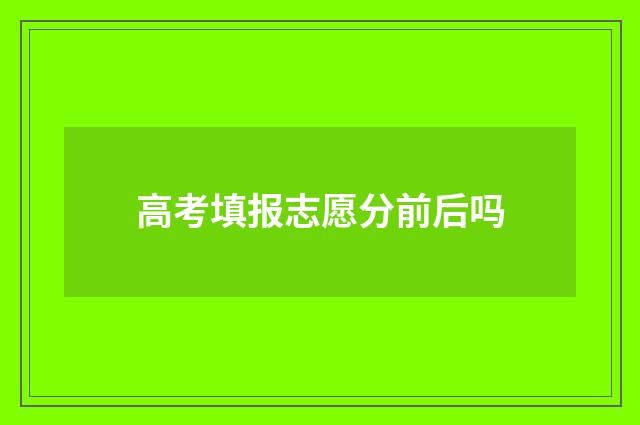 高考填报志愿分前后吗